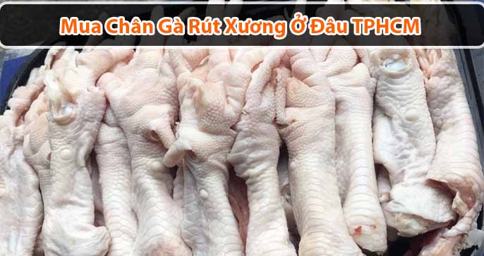 Bỏ túi 10 địa chỉ mua chân gà rút xương uy tín ở TPHCM